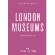 An Opinionated Guide to London Museums